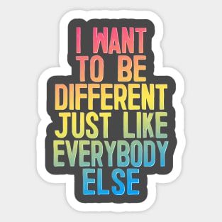 I Want To Be Different Just Like Everybody Else Sticker